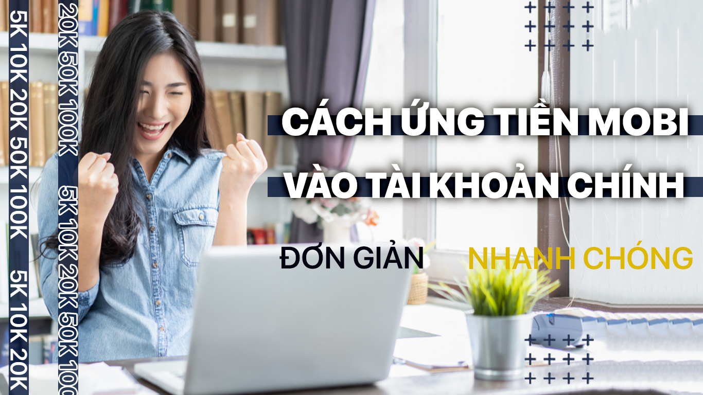 Cách Ứng Tiền Mobi Vào Tài Khoản Chính Đơn Giản, Nhanh Chóng